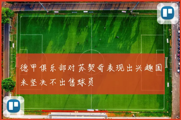 德甲俱乐部对苏契奇表现出兴趣国米坚决不出售球员